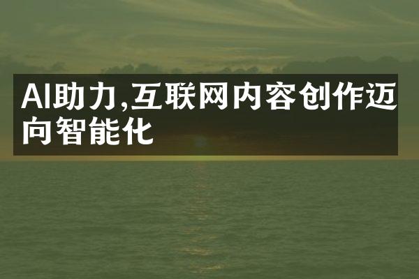 AI助力,互联网内容创作迈向智能化