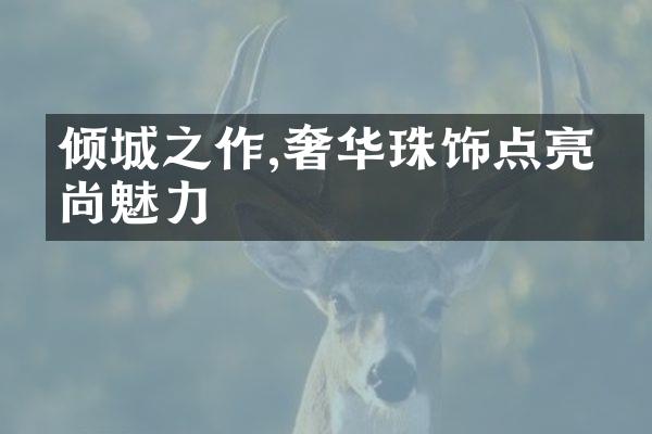 倾城之作,奢华珠饰点亮时尚魅力