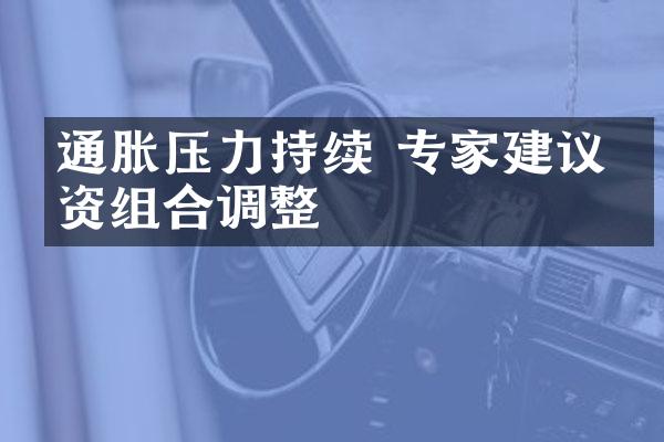 通胀压力持续 专家建议投资组合调整