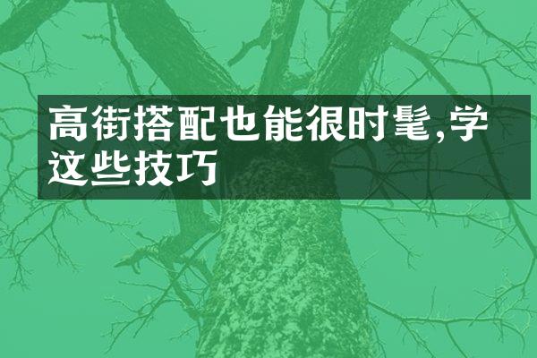 高街搭配也能很时髦,学会这些技巧