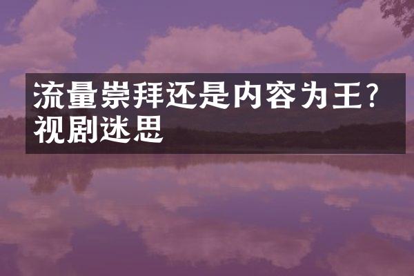 流量崇拜还是内容为王?电视剧迷思