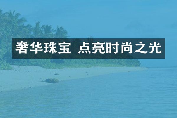 奢华珠宝 点亮时尚之光