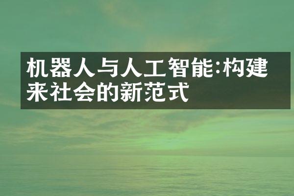 机器人与人工智能:构建未来社会的新范式