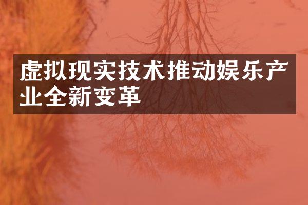 虚拟现实技术推动娱乐产业全新变革