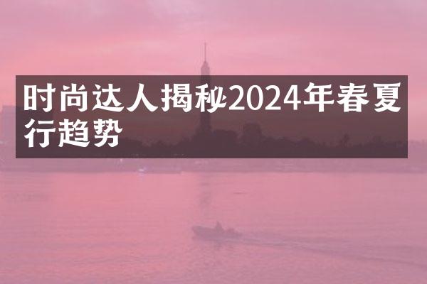 时尚达人揭秘2024年春夏流行趋势