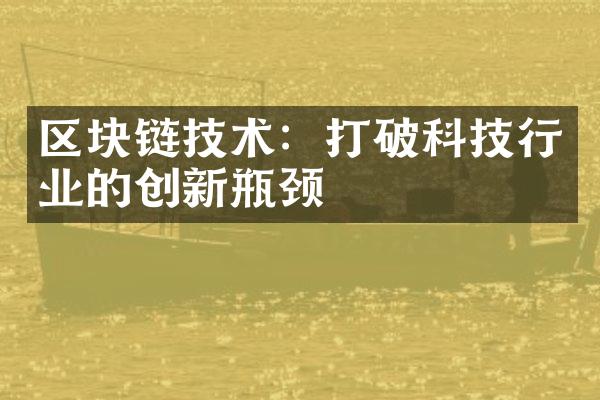 区块链技术：打破科技行业的创新瓶颈