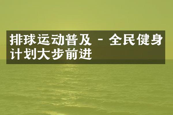 排球运动普及 - 全民健身计划大步前进