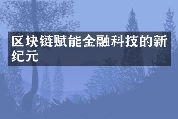 区块链赋能金融科技的新纪元