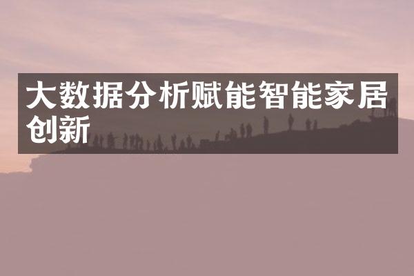 大数据分析赋能智能家居创新