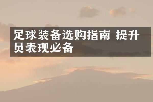 足球装备选购指南 提升球员表现必备