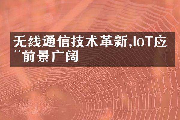 无线通信技术革新,IoT应用前景广阔