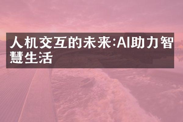 人机交互的未来:AI助力智慧生活