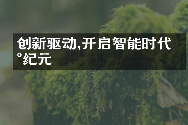 创新驱动,开启智能时代新纪元