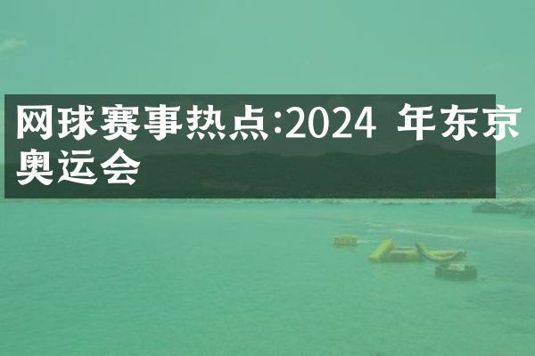 网球赛事热点:2024 年东京奥运会