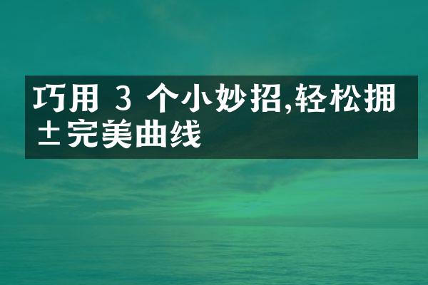 巧用 3 个小妙招,轻松拥抱完美曲线