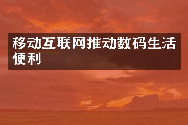 移动互联网推动数码生活便利