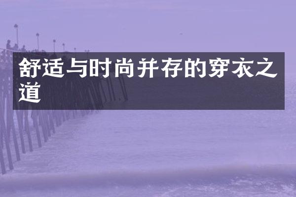 舒适与时尚并存的穿衣之道