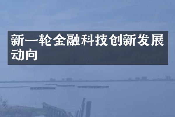 新一轮金融科技创新发展动向