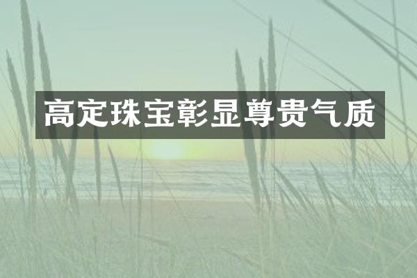 高定珠宝彰显尊贵气质