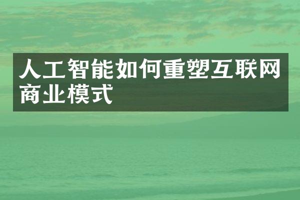 人工智能如何重塑互联网商业模式