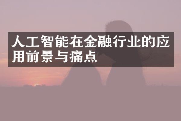 人工智能在金融行业的应用前景与痛点