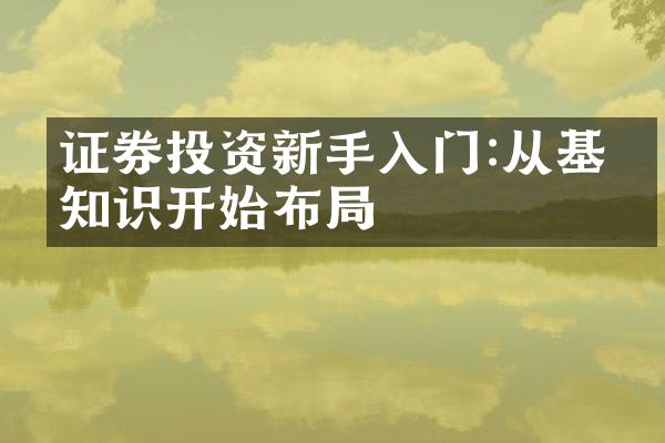 证券投资新手入门:从基础知识开始布