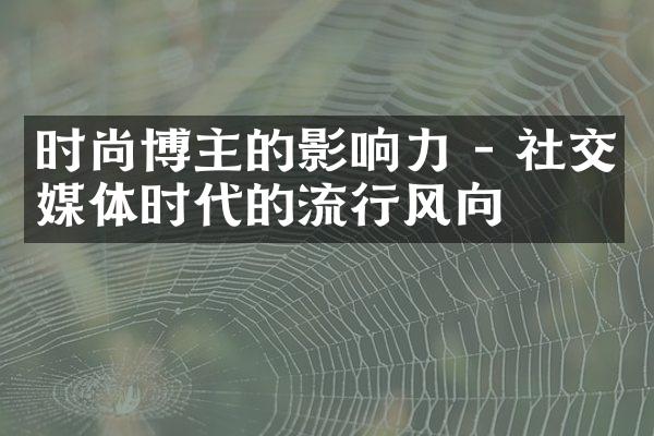 时尚博主的影响力 - 社交媒体时代的流行风向