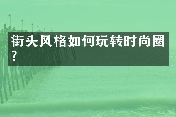 街头风格如何玩转时尚圈?