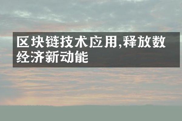 区块链技术应用,释放数字经济新动能