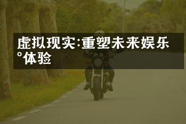 虚拟现实:重塑未来娱乐新体验