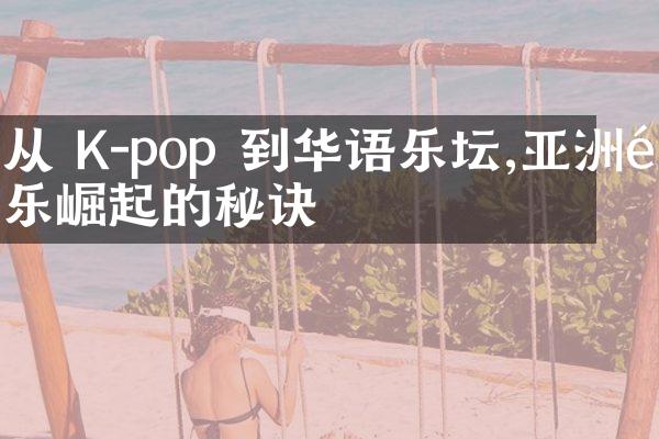 从 K-pop 到华语乐坛,亚洲音乐崛起的秘诀