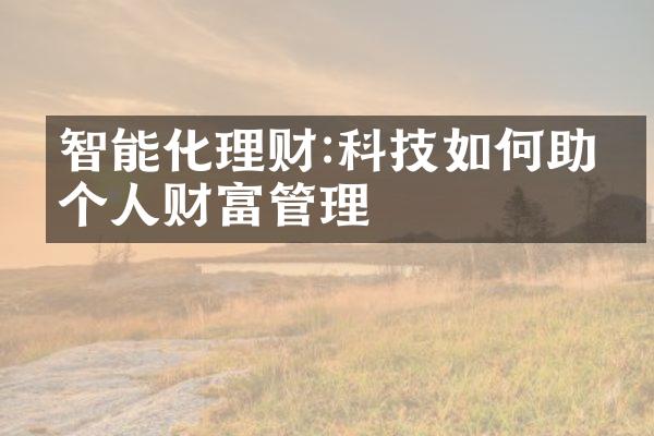 智能化理财:科技如何助力个人财富管理