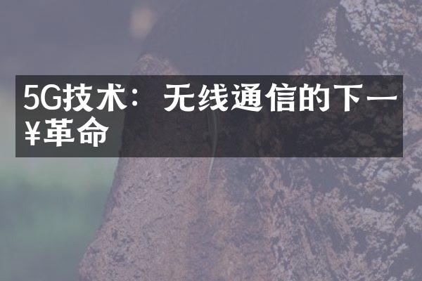 5G技术：无线通信的下一步革命