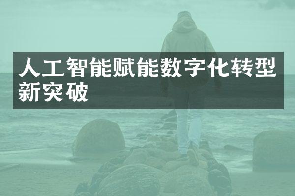 人工智能赋能数字化转型新突破