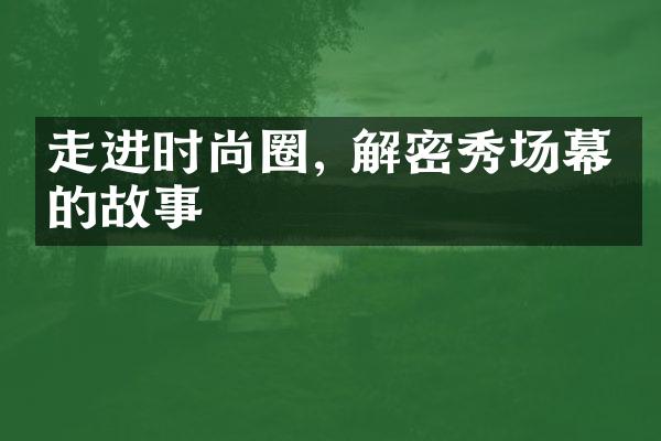 走进时尚圈, 解密秀场幕后的故事