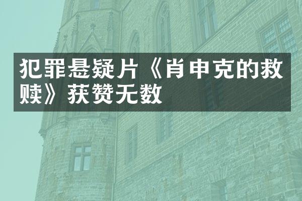 犯罪悬疑片《肖申克的救赎》获赞无数