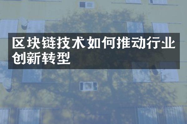 区块链技术如何推动行业创新转型