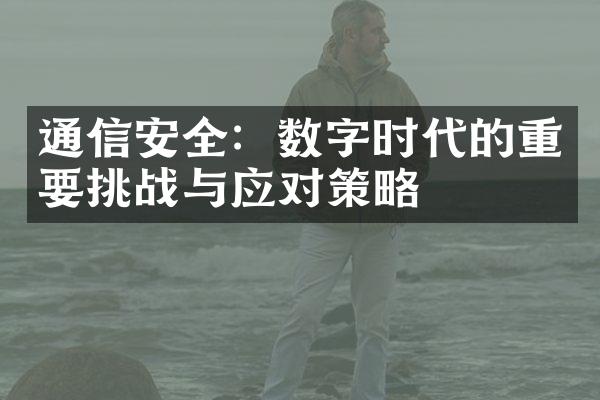 通信安全：数字时代的重要挑战与应对策略