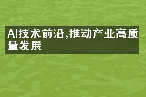 AI技术前沿,推动产业高质量发展