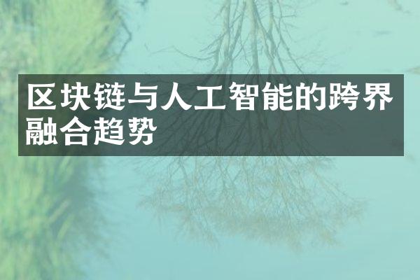 区块链与人工智能的跨界融合趋势