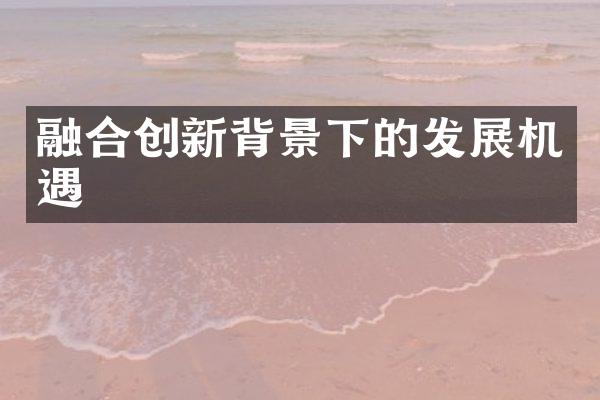 融合创新背景下的发展机遇