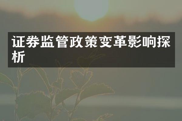 证券监管政策变革影响探析