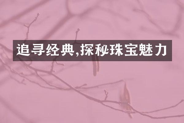 追寻经典,探秘珠宝魅力