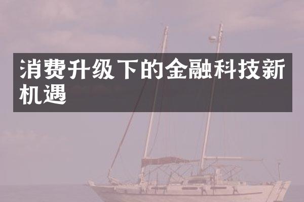 消费升级下的金融科技新机遇