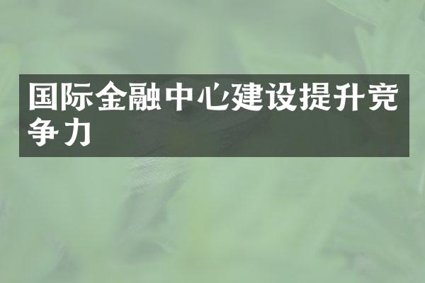 国际金融中心建设提升竞争力