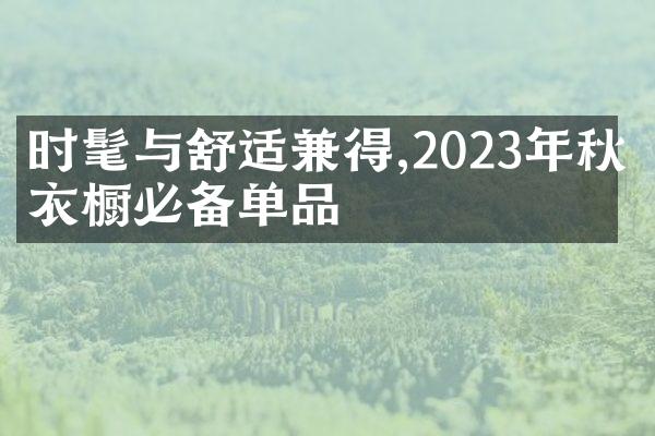 时髦与舒适兼得,2023年秋冬衣橱必备单品