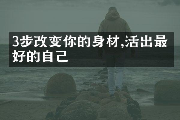 3步改变你的身材,活出最美好的自己