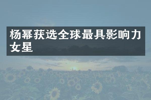 杨幂获选全球最具影响力女星