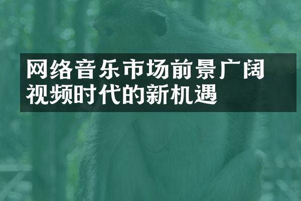 网络音乐市场前景广阔 短视频时代的新机遇