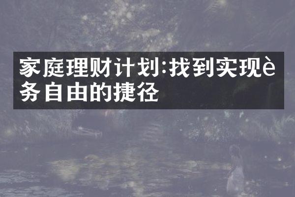 家庭理财计划:找到实现财务自由的捷径